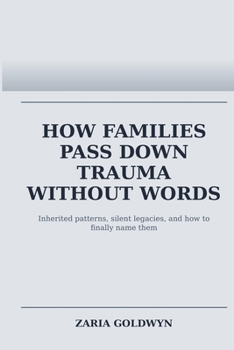 Paperback How Families Pass Down Trauma Without Words: Breaking Cycles Without Breaking Loyalty Book