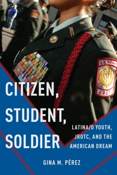 Citizen, Student, Soldier: Latina/O Youth, Jrotc, and the American Dream - Book  of the Social Transformations in American Anthropology Series