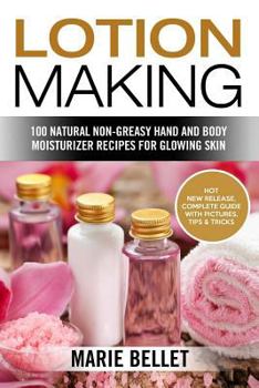 Paperback Lotion Making: 100 Natural Non-Greasy Hand and Body Moisturizer Recipes for Glowing Skin Book
