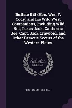 Paperback Buffalo Bill (Hon. Wm. F. Cody) and his Wild West Companions, Including Wild Bill, Texas Jack, California Joe, Capt. Jack Crawford, and Other Famous S Book