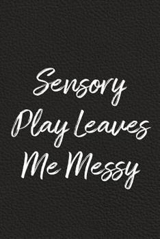 Paperback Sensory Play Leaves Me Messy: BDSM, Kink, and Fetish Scene Reflection and Growth Log Book
