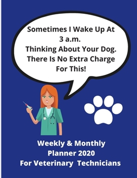 Paperback Sometimes I Wake Up At 3 a.m. Thinking About Your Dog. There Is No Extra Charge For This! -: Weekly & Monthly Planner 2020 For Veterinary Technicians Book