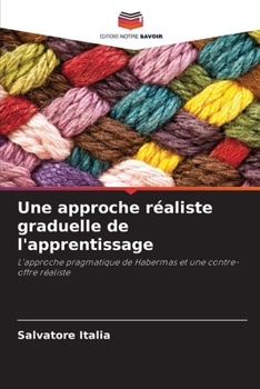 Une approche réaliste graduelle de l'apprentissage: L'approche pragmatique de Habermas et une contre-offre réaliste