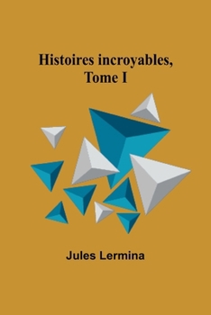 Histoires incroyables, Tome I (French Edition)