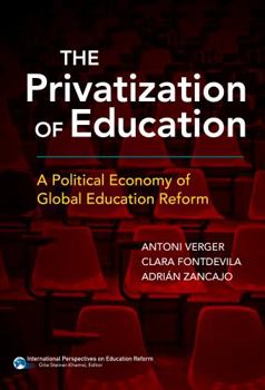 Paperback The Privatization of Education: A Political Economy of Global Education Reform Book