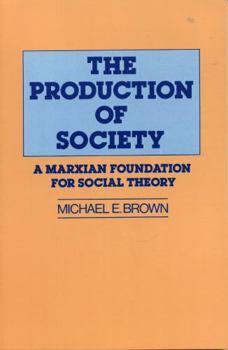 Paperback The Production of Society: A Marxian Foundation for Social Theory Book