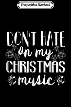 Paperback Composition Notebook: Don't Hate On My Christmas Music Funny Christmas Music Journal/Notebook Blank Lined Ruled 6x9 100 Pages Book