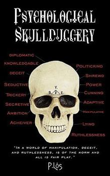 Paperback Psychological Skullduggery: In a World of Manipulation, Deceit, and Ruthlessness, Is of the Norm and All Is Fair Play. Book