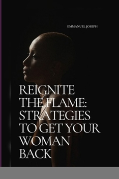 Paperback Reignite the Flame: Strategies to Get Your Woman Back Book