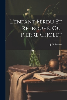 Paperback L'enfant Perdu Et Retrouvé, Ou, Pierre Cholet [French] Book