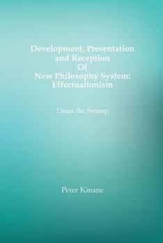 Paperback Development, Presentation and Reception Of New Philosophy System: Effectuationism: Drain the Swamp Book