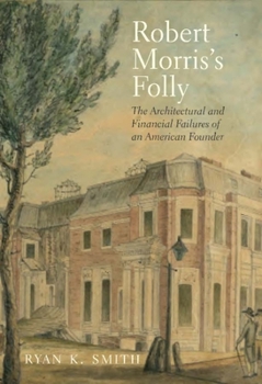 Hardcover Robert Morris's Folly: The Architectural and Financial Failures of an American Founder Book