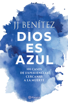 Dios es azul: 101 casos de experiencias ceranas a la muerte / God Is Blue: 101 Cases of Near-Death Experiences (Spanish Edition)