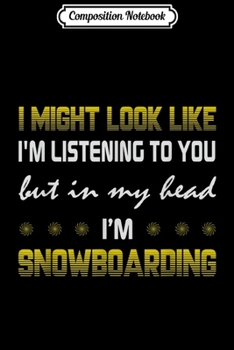 Paperback Composition Notebook: I Might Look Like Listening To You My Head I'm Snowboarding Journal/Notebook Blank Lined Ruled 6x9 100 Pages Book