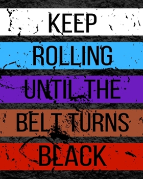 Keep Rolling Until The Belt Turns Black: Goal Planner and Organizer. Keep Track of Your Brazilian Jiu jitsu Goals.