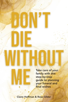 Paperback Don't Die Without Me: Take care of your family with this step-by-step guide to planning your funeral and final wishes Book