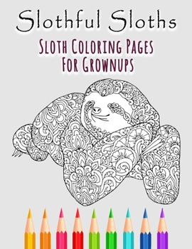 Paperback Slothful Sloths: Sloth Coloring Pages For Grownups: Sloth Coloring Book