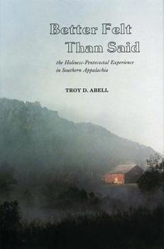 Better Felt Than Said: The Holiness-Pentacostal Experience in Southern Appalachia