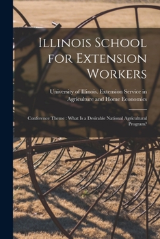 Paperback Illinois School for Extension Workers: Conference Theme: What is a Desirable National Agricultural Program? Book