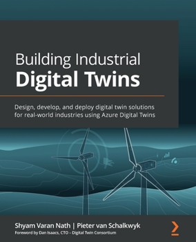 Paperback Building Industrial Digital Twins: Design, develop, and deploy digital twin solutions for real-world industries using Azure Digital Twins Book