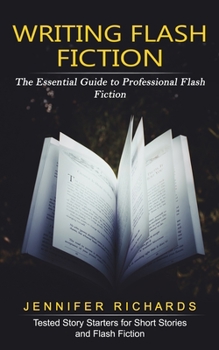 Paperback Writing Flash Fiction: The Essential Guide to Professional Flash Fiction (Tested Story Starters for Short Stories and Flash Fiction) Book