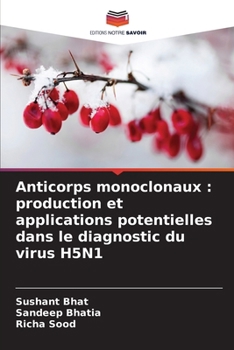 Anticorps monoclonaux: production et applications potentielles dans le diagnostic du virus H5N1 (French Edition)