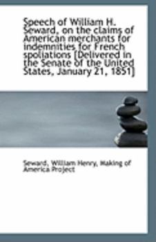 Paperback Speech of William H. Seward, on the Claims of American Merchants for Indemnities for French Spoliati Book