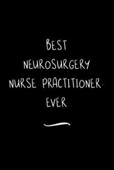 Paperback Best Neurosurgery Nurse Practitioner. Ever: Funny Office Notebook/Journal For Women/Men/Coworkers/Boss/Business Woman/Funny office work desk humor/ St Book