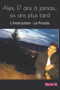 Paperback Alex, 17 ans à jamais... six ans plus tard: L'Instruction - Le Procès (French Edition) [French] Book