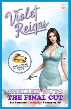 Shelled Nuts The Final Cut: Six Femdom Castration Fantasies