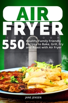 Paperback Air Fryer Cookbook: 550 Healthy Family Friendly Recipes to Bake, Grill, Fry and Roast with Air Fryer Book