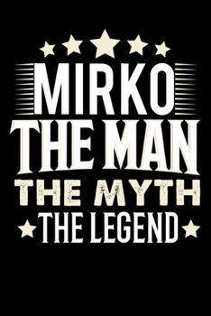 Notizbuch: Mirko The Man The Myth The Legend (120 karierte Seiten als u.a. Tagebuch, Reisetagebuch f�r Vater, Ehemann, Freund, Kumpe, Bruder, Onkel und mehr)