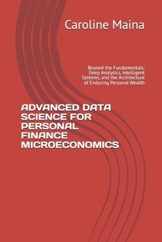 Paperback Advanced Data Science for Personal Finance Microeconomics: Beyond the Fundamentals: Deep Analytics, Intelligent Systems, and the Architecture of Endur Book