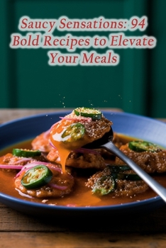 Paperback Saucy Sensations: 94 Bold Recipes to Elevate Your Meals Book