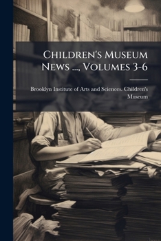 Paperback Children's Museum News ..., Volumes 3-6 Book