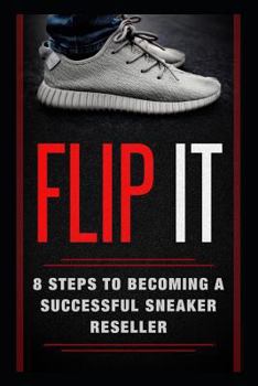 Paperback Flip It: 8 Steps to Becoming a Successful Sneaker Reseller Book