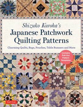 Paperback Shizuko Kuroha's Japanese Patchwork Quilting Patterns: Charming Quilts, Bags, Pouches, Table Runners and More Book