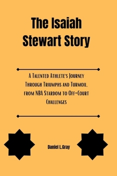 Paperback The Isaiah Stewart Story: A Talented Athlete's Journey Through Triumphs and Turmoil, from NBA Stardom to Off-Court Challenges Book