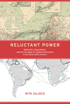 Hardcover Reluctant Power: Networks, Corporations, and the Struggle for Global Governance in the Early 20th Century Book