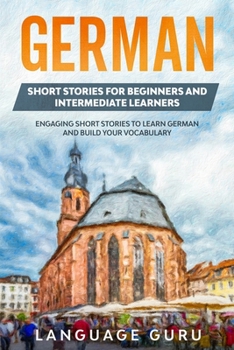 Paperback German Short Stories for Beginners and Intermediate Learners: Engaging Short Stories to Learn German and Build Your Vocabulary (2nd Edition) Book