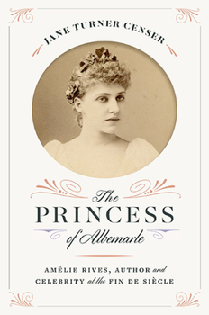 Hardcover The Princess of Albemarle: Amélie Rives, Author and Celebrity at the Fin de Siècle Book