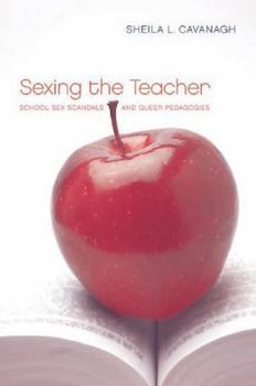 Sexing the Teacher: School Sex Scandals and Queer Pedagogies - Book  of the Sexuality Studies