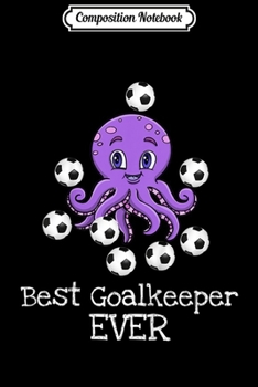Composition Notebook: Kids Funny Octopus. Best Soccer Goalie. Goalkeeper  Journal/Notebook Blank Lined Ruled 6x9 100 Pages
