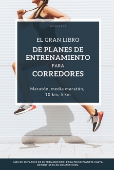 El Gran Libro de Planes de Entrenamiento para Corredores: Planes de entrenamiento de running para todos los niveles: para corredores principiantes, ... y atletas élite ambiciosos. (Spanish Edition)