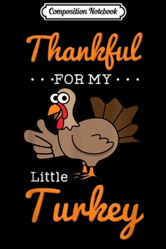 Composition Notebook: Thankful For My Little Turkey Funny Thanksgiving Gift  Journal/Notebook Blank Lined Ruled 6x9 100 Pages