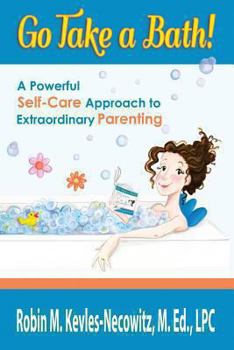 Paperback Go Take a Bath!: A Powerful Self-Care Approach to Extraordinary Parenting Book