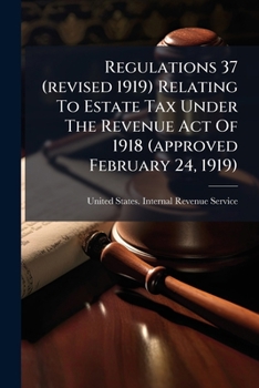Regulations 37 (Revised January 1921) Relating to Estate Tax Under the Revenue Act of 1918 (Approved February 24, 1919)
