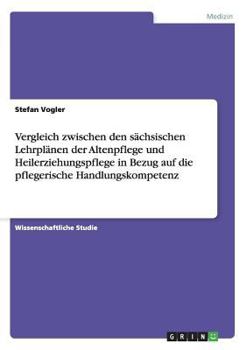 Paperback Vergleich zwischen den sächsischen Lehrplänen der Altenpflege und Heilerziehungspflege in Bezug auf die pflegerische Handlungskompetenz [German] Book