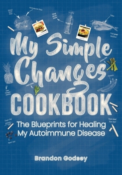 Paperback My Simple Changes Cookbook: The Blueprints for Healing My Autoimmune Disease Book