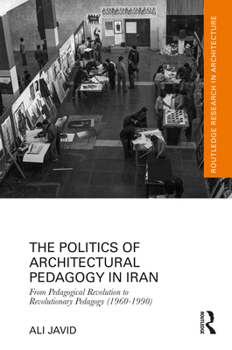 The Politics of Architectural Pedagogy in Iran: From Pedagogical Revolution to Revolutionary Pedagogy (1960-1990)